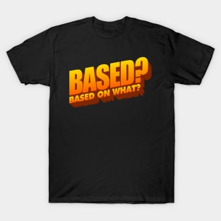 Based On What? Word Art T-Shirt